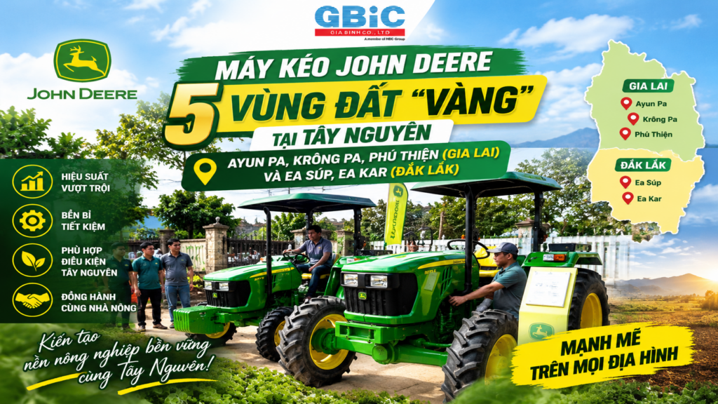 MÁY KÉO JOHN DEERE | 5 VÙNG ĐẤT “VÀNG” TẠI TÂY NGUYÊN: AYUN PA, KRÔNG PA, PHÚ THIỆN (GIA LAI) VÀ EA SÚP, EA KAR (ĐẮK LẮK)