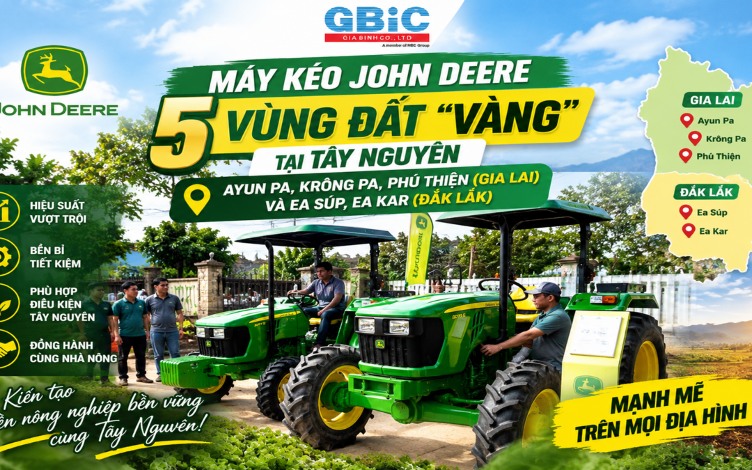 MÁY KÉO JOHN DEERE | 5 VÙNG ĐẤT “VÀNG” TẠI TÂY NGUYÊN: AYUN PA, KRÔNG PA, PHÚ THIỆN (GIA LAI) VÀ EA SÚP, EA KAR (ĐẮK LẮK)
