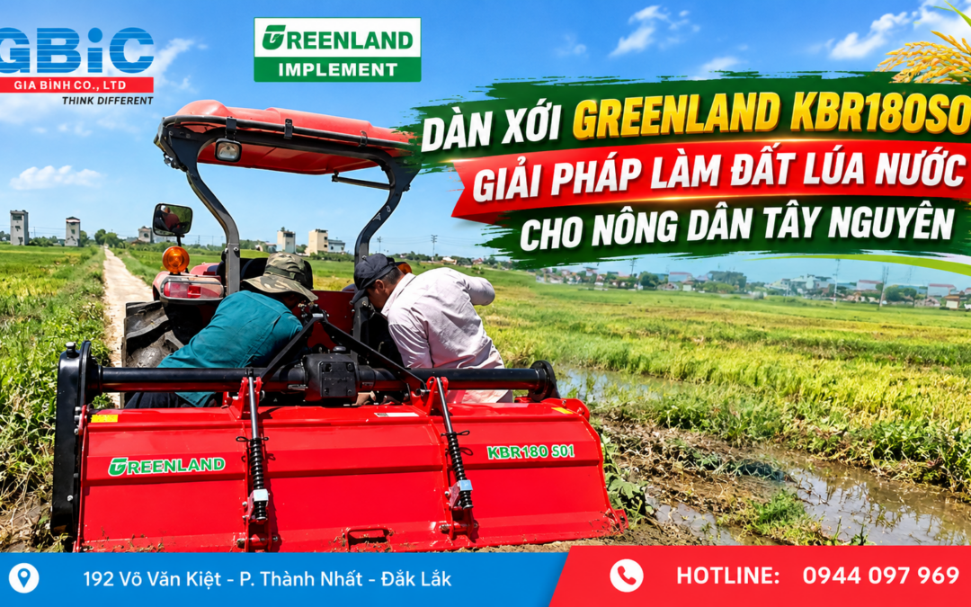 DÀN XỚI GREENLAND KBR180S01: GIẢI PHÁP LÀM ĐẤT LÚA NƯỚC CHO NÔNG DÂN TÂY NGUYÊN